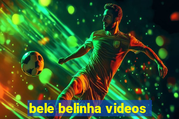 bele belinha videos